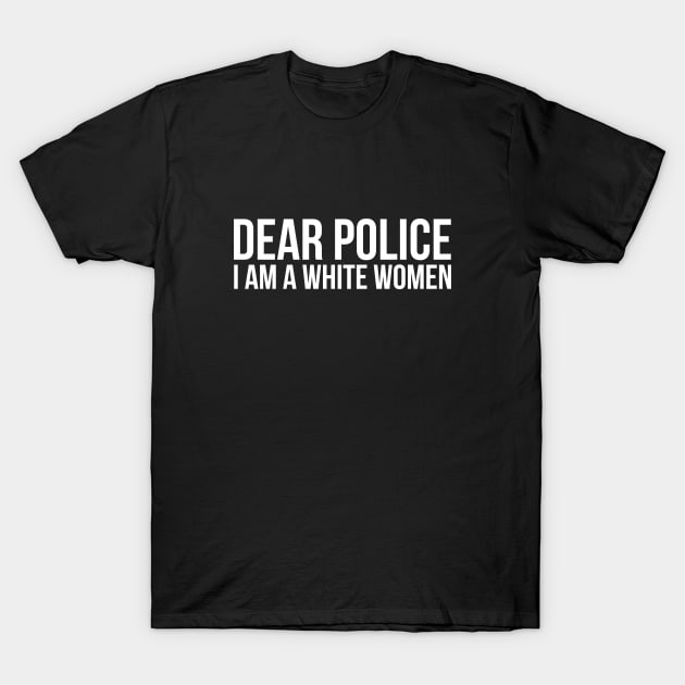 Dear police I am a white woman silly T-shirt T-Shirt by RedYolk